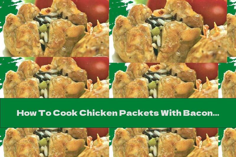 How To Cook Chicken Packets With Bacon And Rice - Recipe