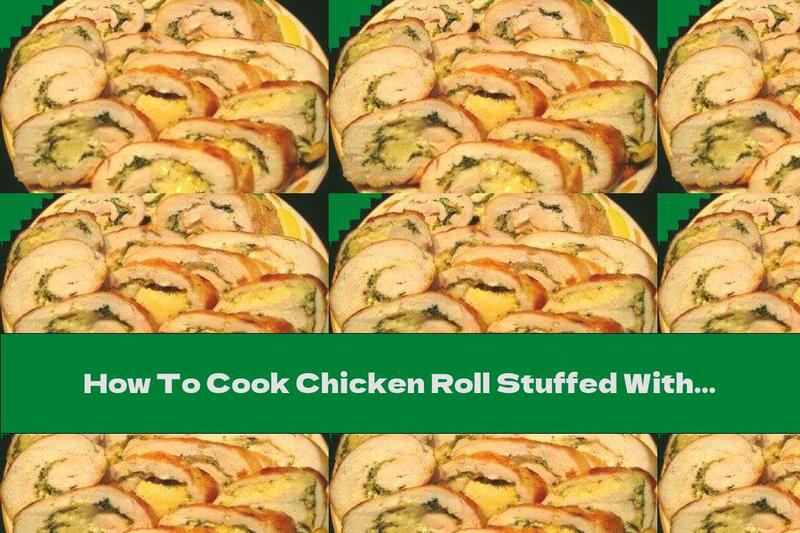 How To Cook Chicken Roll Stuffed With Yellow Cheese And Green Spices - Recipe