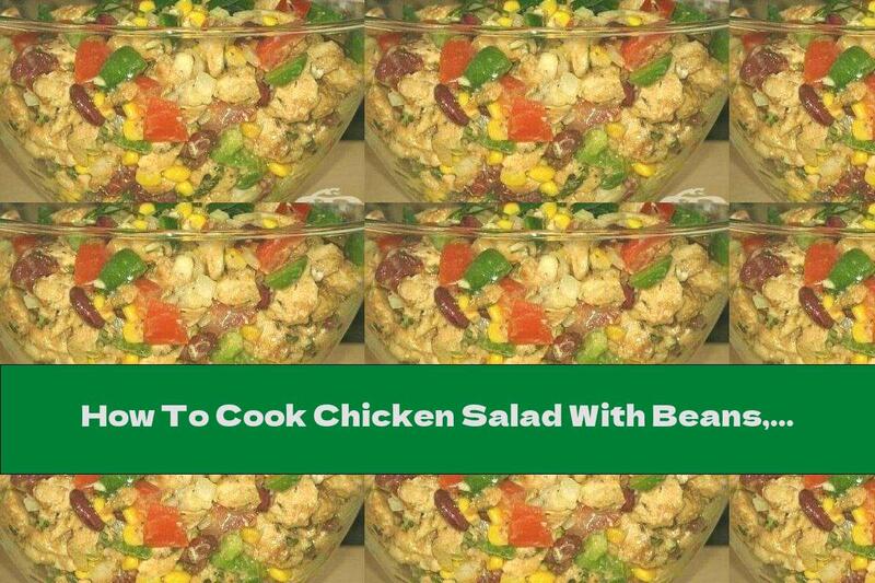 How To Cook Chicken Salad With Beans, Corn And Garlic Sauce - Recipe