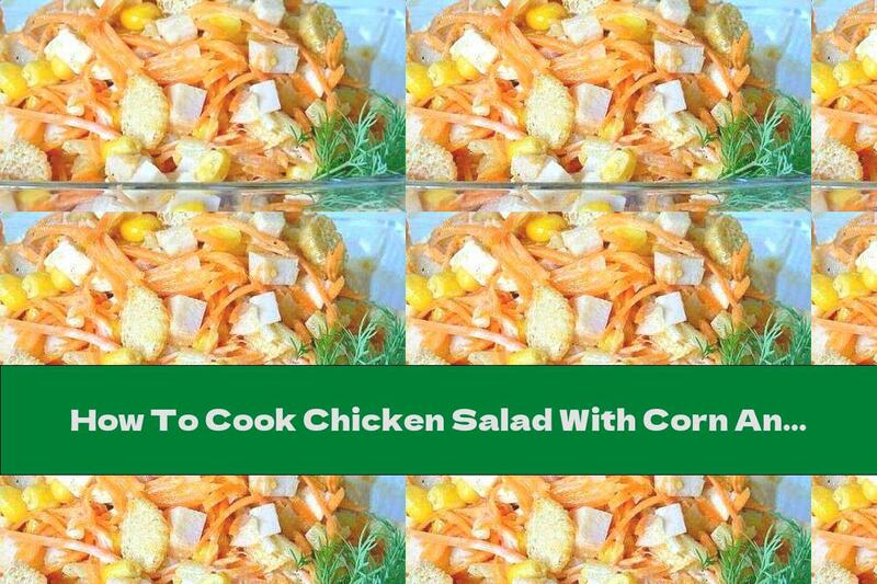 How To Cook Chicken Salad With Corn And Croutons - Recipe