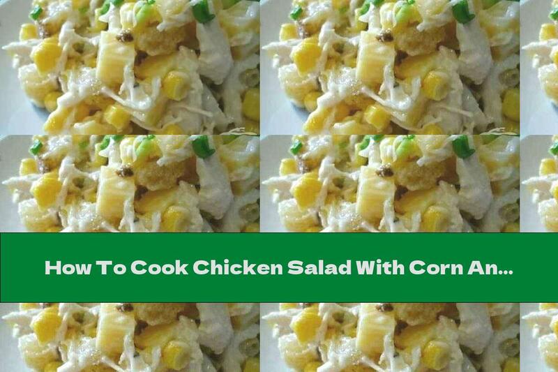 How To Cook Chicken Salad With Corn And Yellow Cheese - Recipe