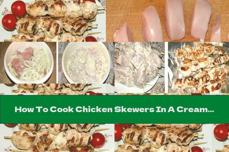 How To Cook Chicken Skewers In A Cream Marinade In The Oven - Recipe