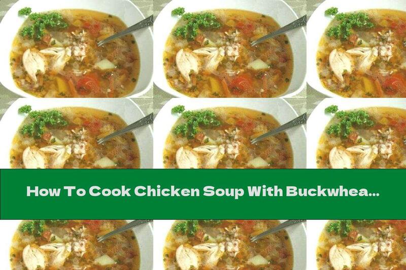 How To Cook Chicken Soup With Buckwheat - Recipe