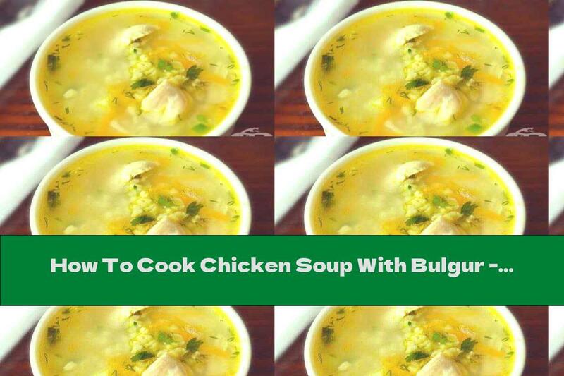 How To Cook Chicken Soup With Bulgur - Recipe
