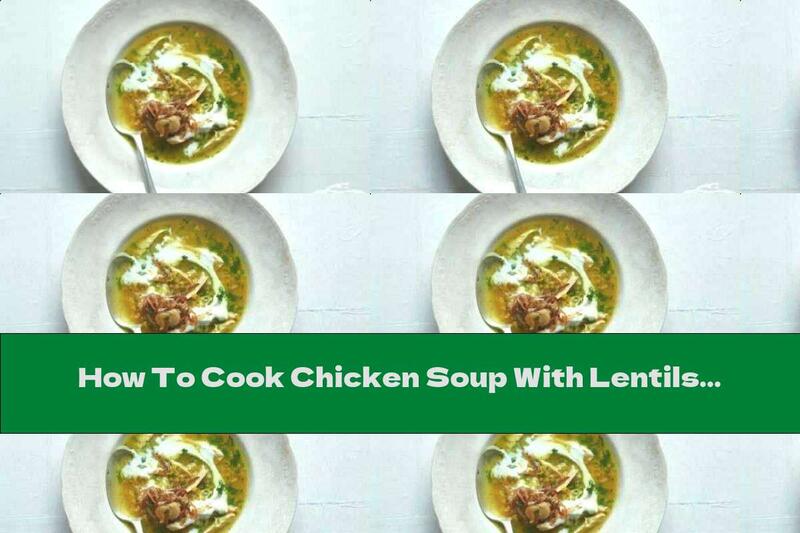 How To Cook Chicken Soup With Lentils And Fried Onions - Recipe