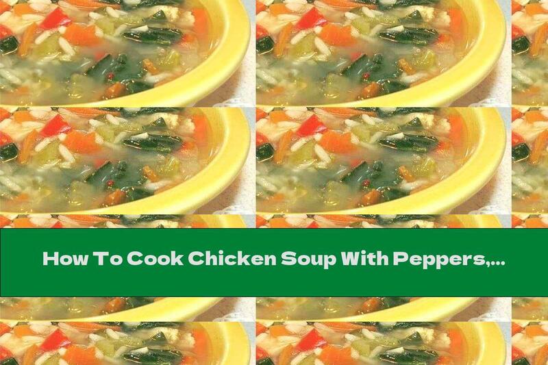 How To Cook Chicken Soup With Peppers, Celery And Carrots - Recipe