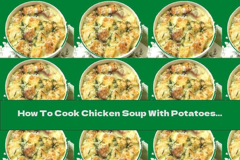 How To Cook Chicken Soup With Potatoes And Melted Cheese - Recipe