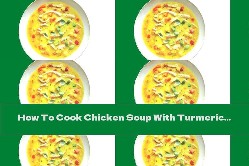 How To Cook Chicken Soup With Turmeric, Ginger And Chickpeas - Recipe