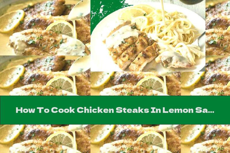 How To Cook Chicken Steaks In Lemon Sauce - Recipe