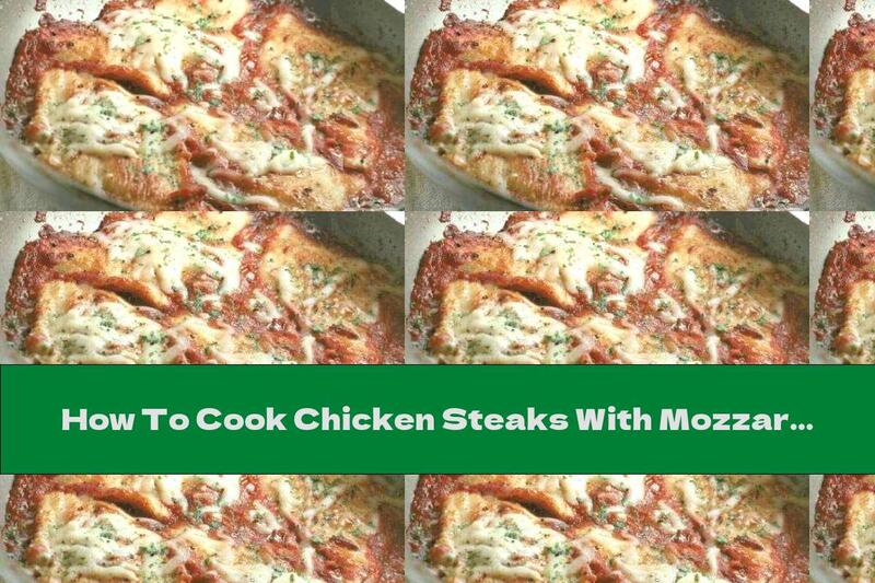 How To Cook Chicken Steaks With Mozzarella And Tomato Sauce - Recipe