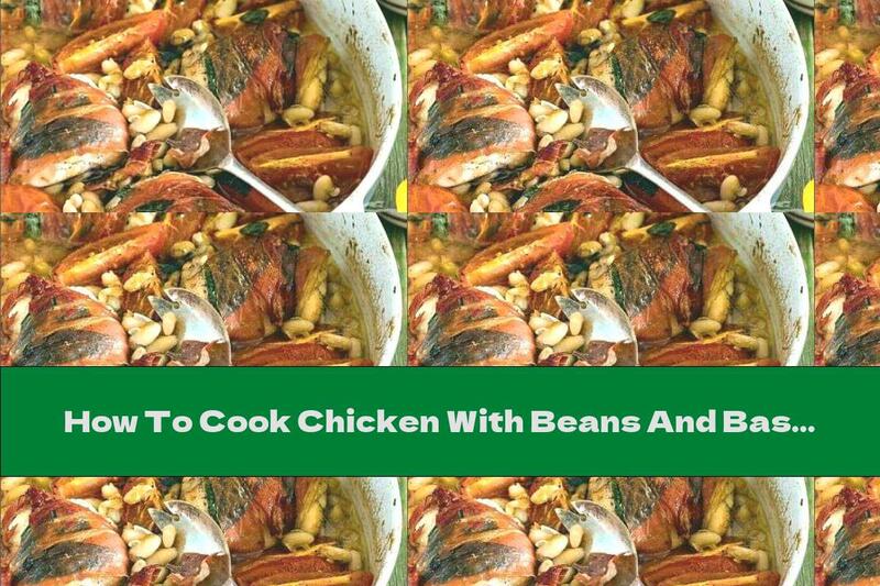 How To Cook Chicken With Beans And Basil - Recipe