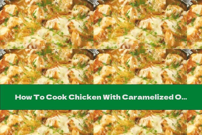 How To Cook Chicken With Caramelized Onions And Gruyere Cheese - Recipe