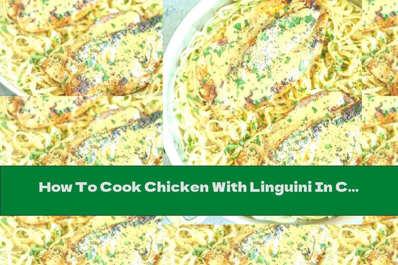 How To Cook Chicken With Linguini In Cream Sauce - Recipe