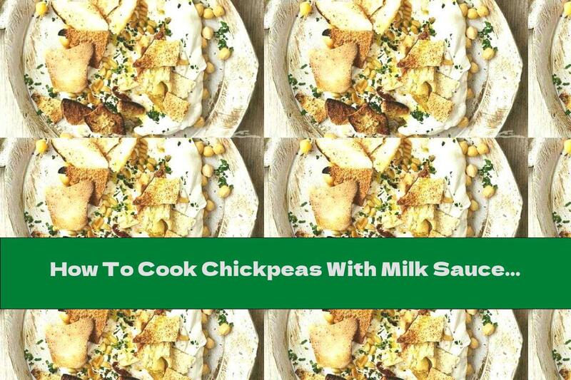 How To Cook Chickpeas With Milk Sauce And Crispy Pie - Recipe