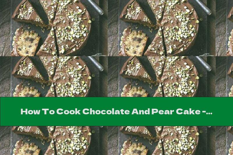 How To Cook Chocolate And Pear Cake - Recipe