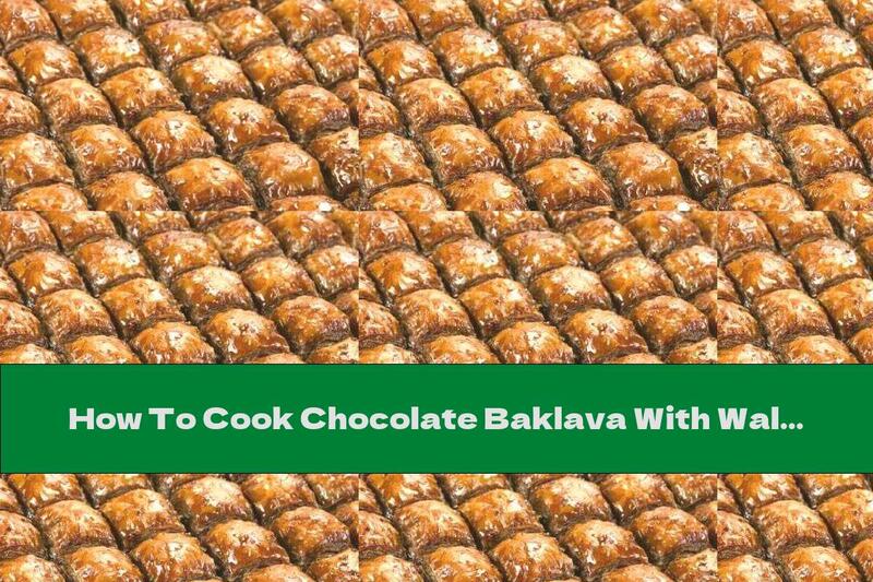 How To Cook Chocolate Baklava With Walnuts And Honey-vanilla Syrup - Recipe
