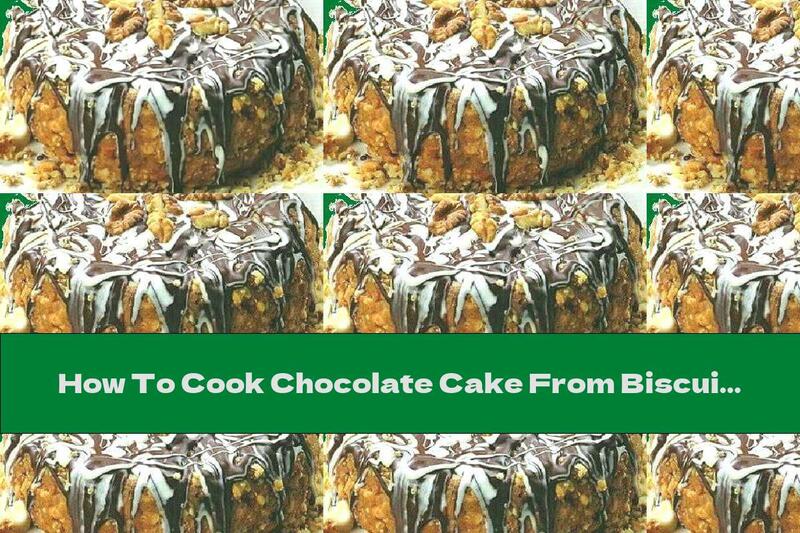 How To Cook Chocolate Cake From Biscuits And Walnuts Without Baking - Recipe