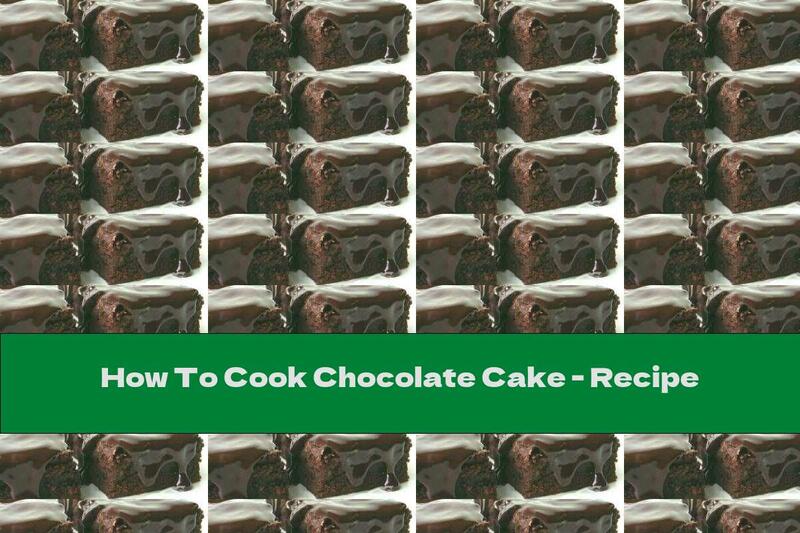 How To Cook Chocolate Cake - Recipe