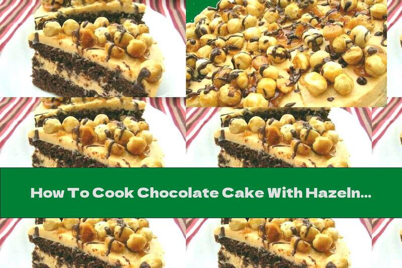 How To Cook Chocolate Cake With Hazelnuts And Caramel Cream - Recipe