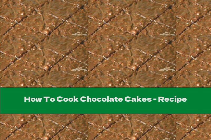 How To Cook Chocolate Cakes - Recipe