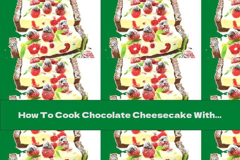 How To Cook Chocolate Cheesecake With Raspberries Without Baking - Recipe