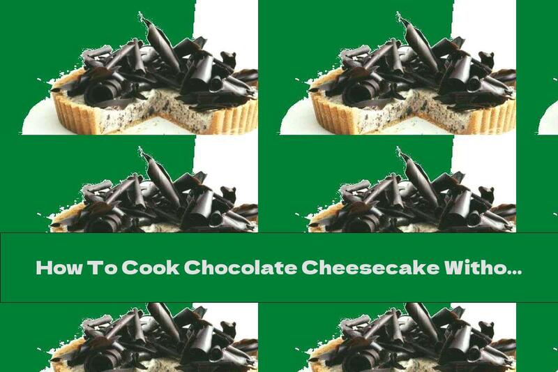 How To Cook Chocolate Cheesecake Without Baking - Recipe
