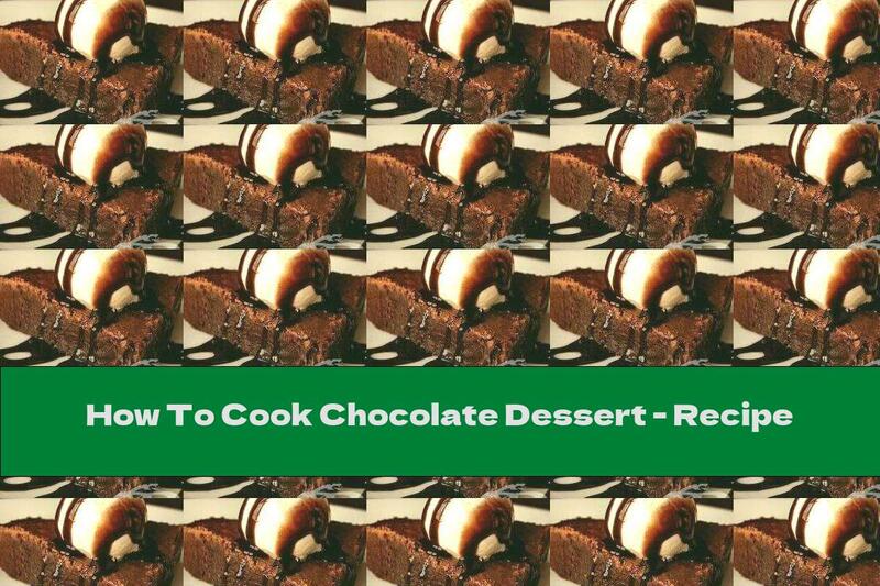 How To Cook Chocolate Dessert - Recipe