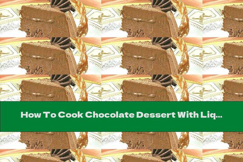 How To Cook Chocolate Dessert With Liqueur - Recipe