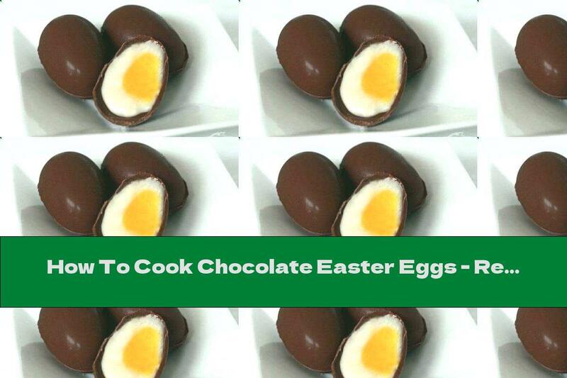 How To Cook Chocolate Easter Eggs - Recipe