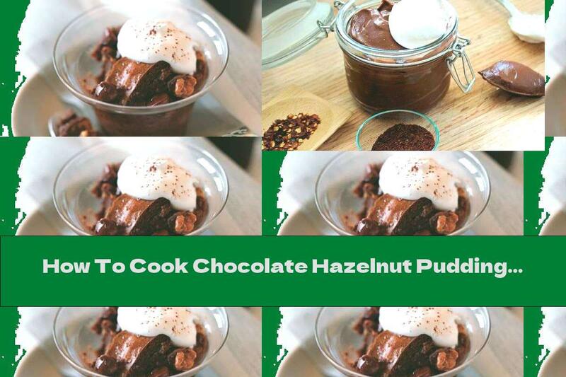 How To Cook Chocolate Hazelnut Pudding - Recipe