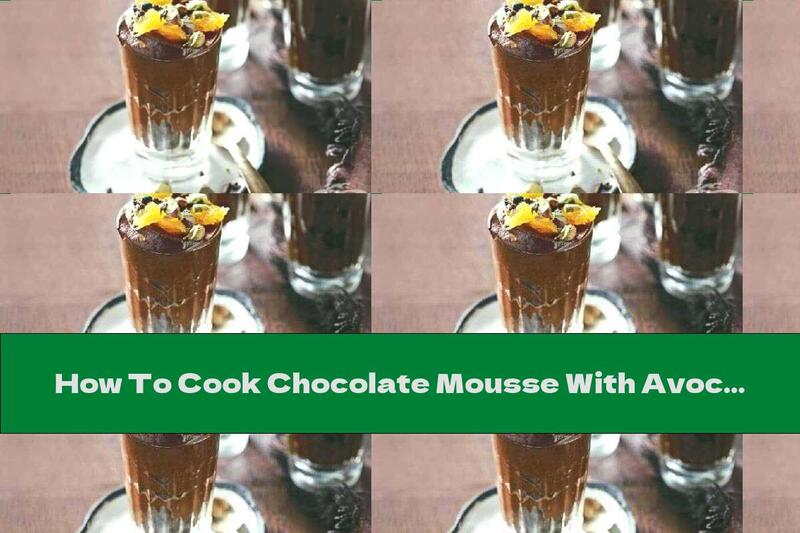 How To Cook Chocolate Mousse With Avocado And Oranges - Recipe