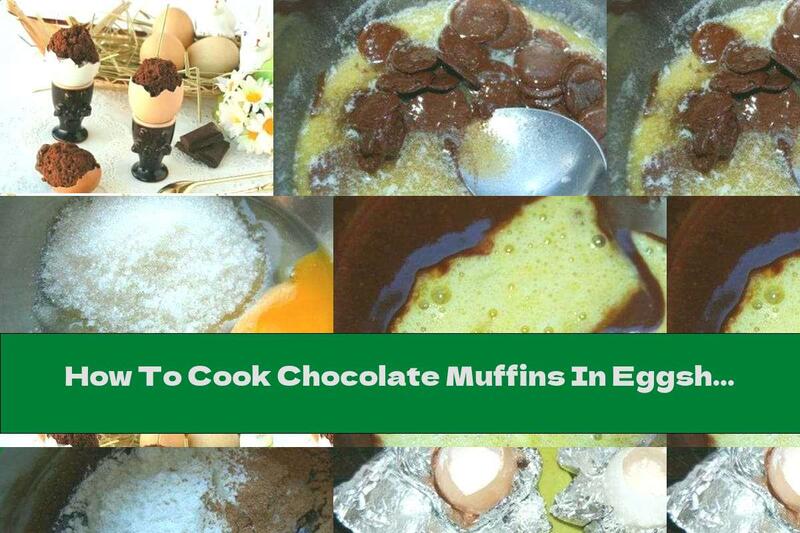 How To Cook Chocolate Muffins In Eggshells - Recipe