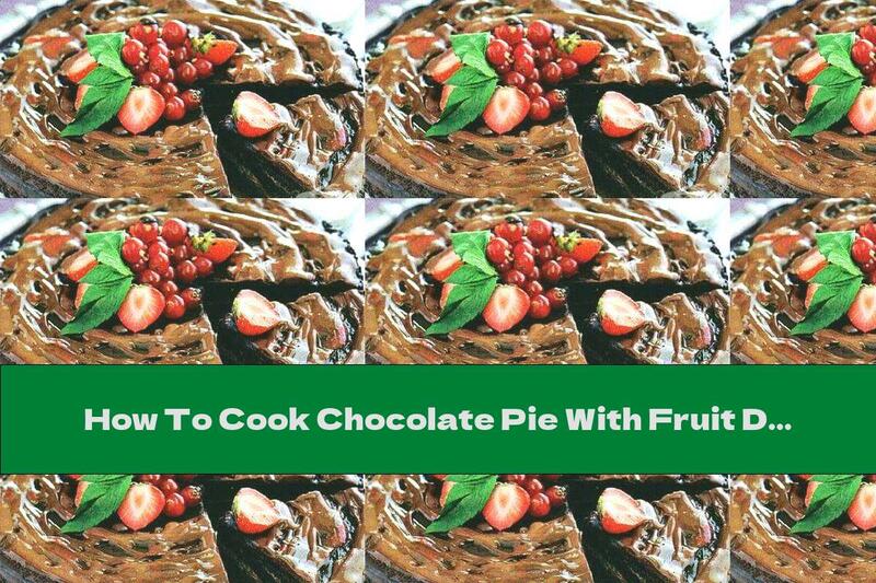 How To Cook Chocolate Pie With Fruit Decoration - Recipe
