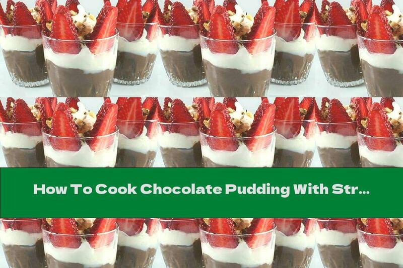 How To Cook Chocolate Pudding With Strawberries, Sour Cream And Nuts - Recipe
