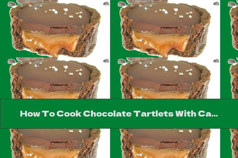 How To Cook Chocolate Tartlets With Caramel - Recipe