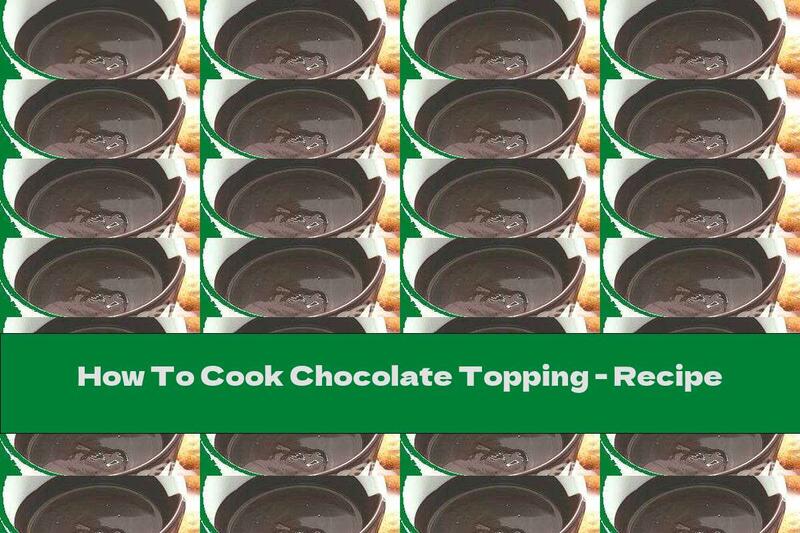 How To Cook Chocolate Topping - Recipe