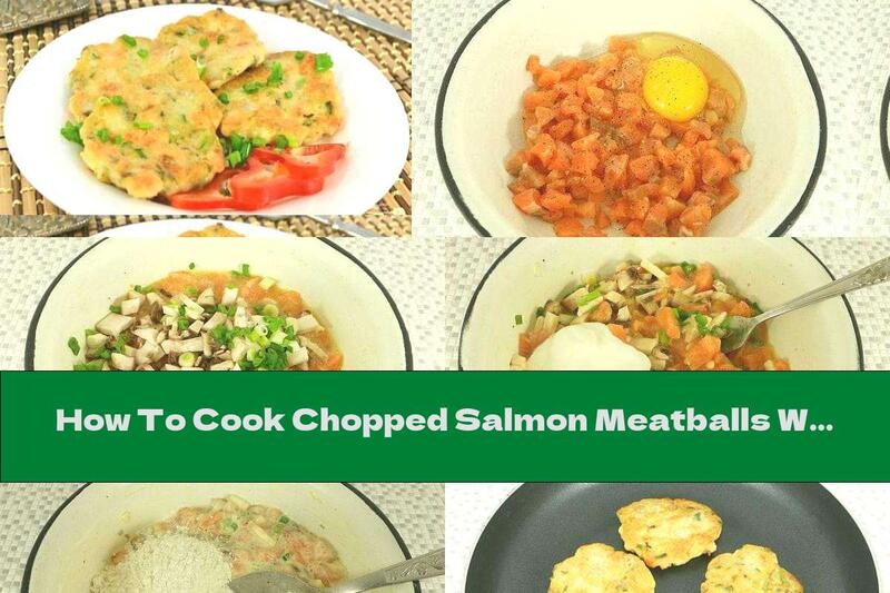 How To Cook Chopped Salmon Meatballs With Mushrooms - Recipe