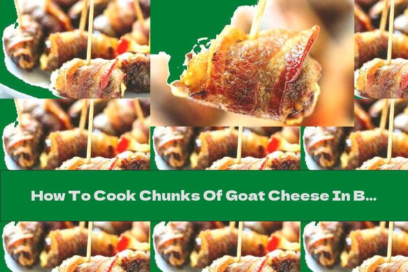 How To Cook Chunks Of Goat Cheese In Bacon - Recipe