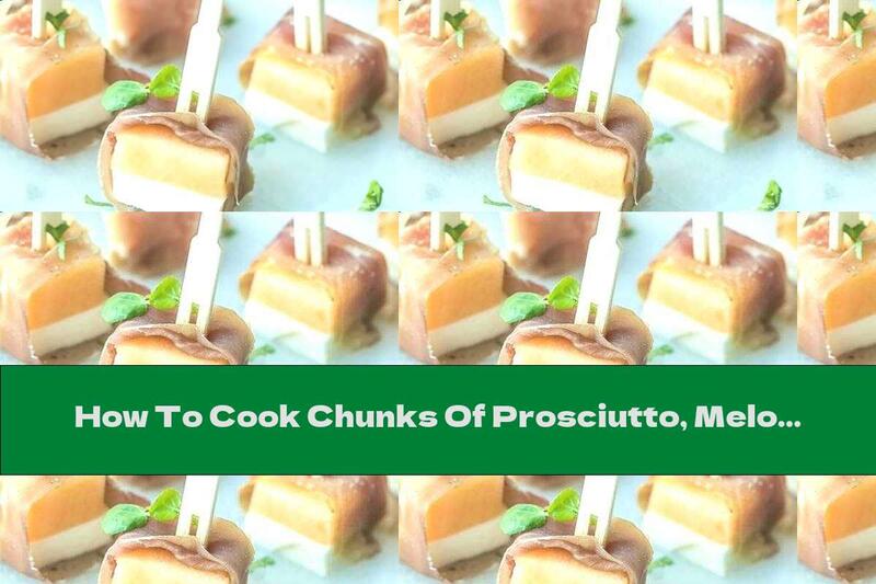 How To Cook Chunks Of Prosciutto, Melon And Cheese - Recipe