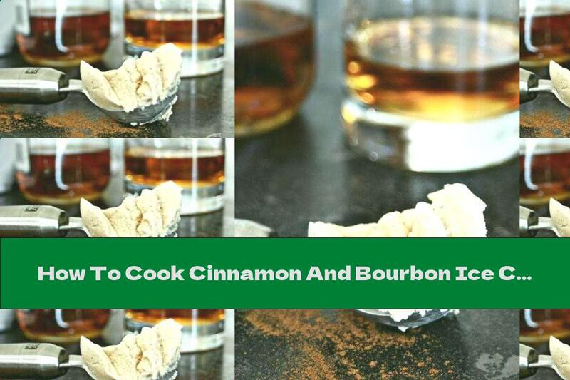 How To Cook Cinnamon And Bourbon Ice Cream - Recipe