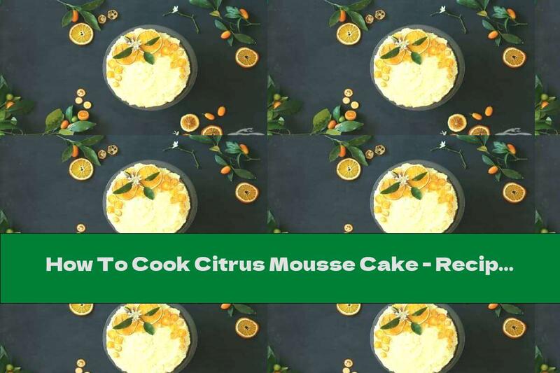 How To Cook Citrus Mousse Cake - Recipe
