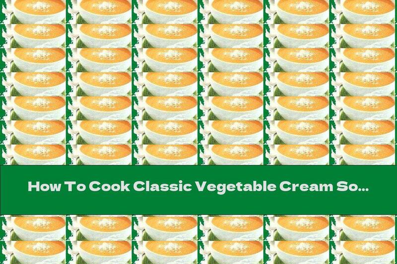 How To Cook Classic Vegetable Cream Soup - Recipe