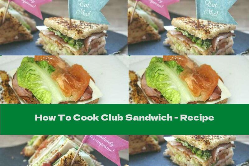 How To Cook Club Sandwich - Recipe