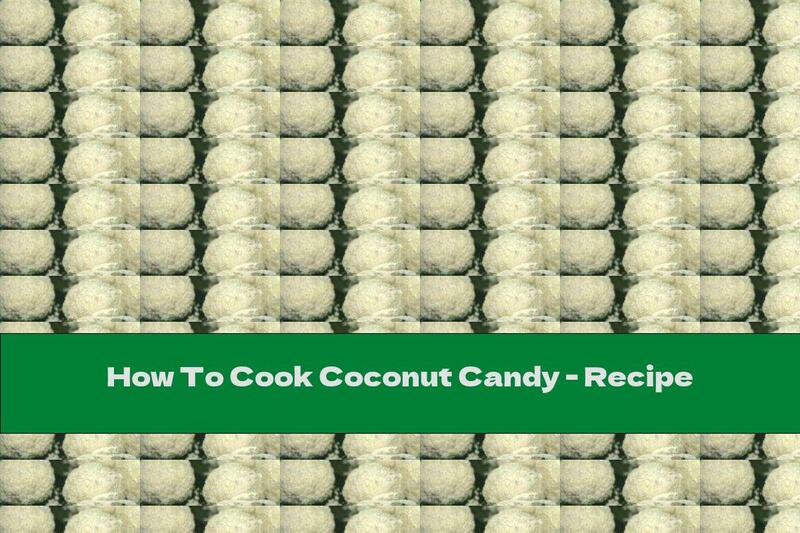 How To Cook Coconut Candy - Recipe