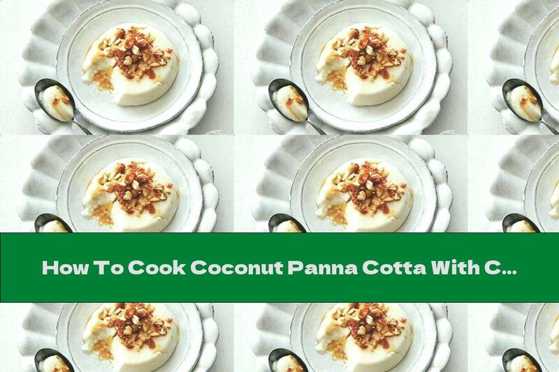 How To Cook Coconut Panna Cotta With Caramelized Peanuts - Recipe