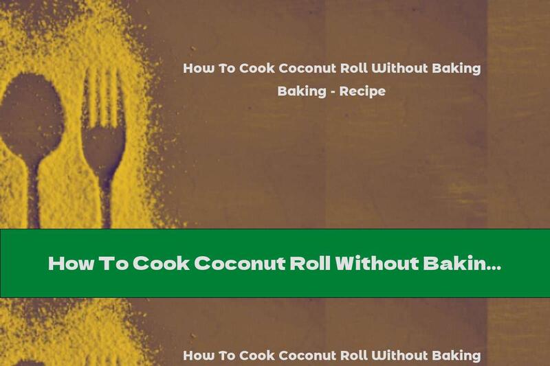 How To Cook Coconut Roll Without Baking - Recipe