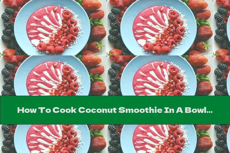 How To Cook Coconut Smoothie In A Bowl With Pomegranate, Raspberries And Peanut Butter - Recipe