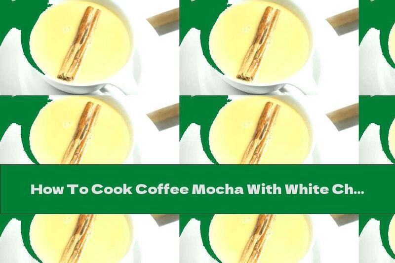 How To Cook Coffee Mocha With White Chocolate - Recipe