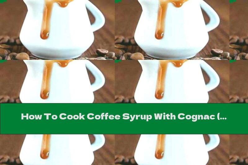 How To Cook Coffee Syrup With Cognac (for Sponge Cakes) - Recipe