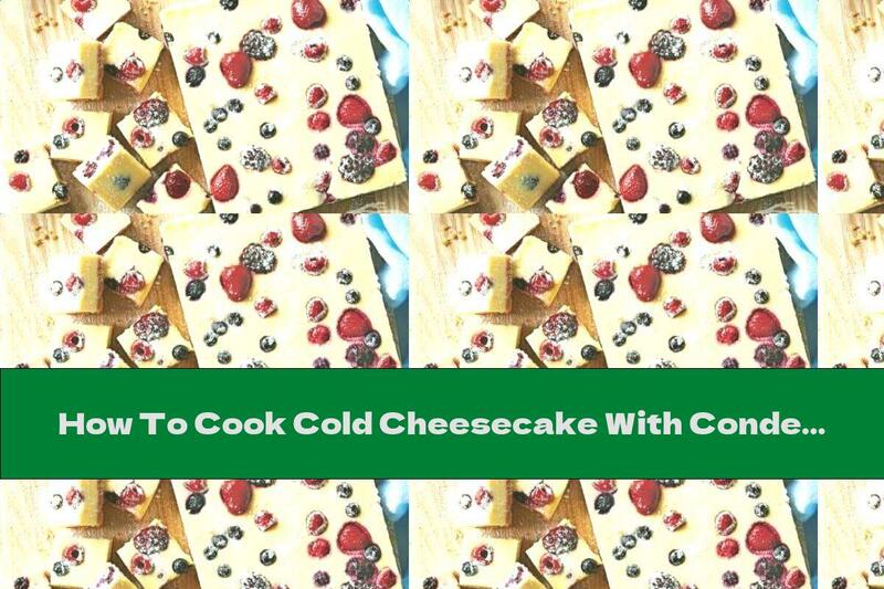How To Cook Cold Cheesecake With Condensed Milk And Fruit - Recipe